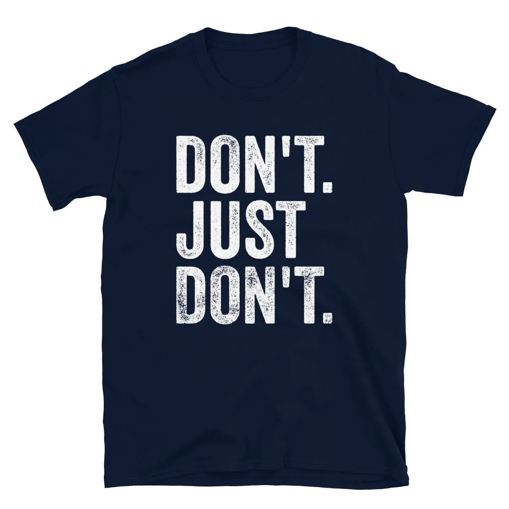 Don't Just Don't Shirt, Funny Sarcastic Don't T-Shirt
